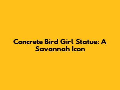 Concrete Bird Girl Statue: A Savannah Icon
