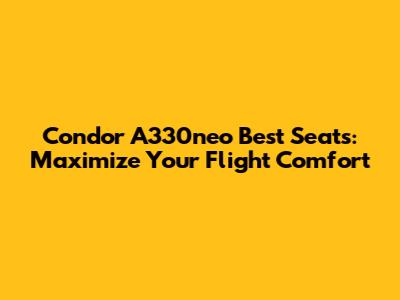 Condor A330neo Best Seats: Maximize Your Flight Comfort