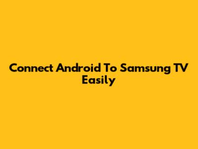 Connect Android To Samsung TV Easily