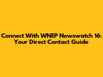 Connect With WNEP Newswatch 16: Your Direct Contact Guide