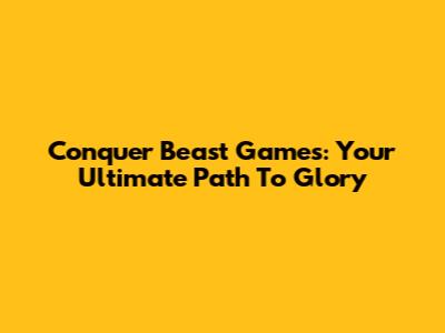 Conquer Beast Games: Your Ultimate Path To Glory