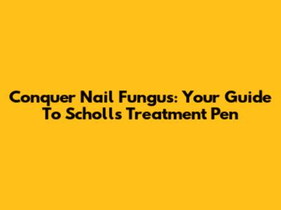 Conquer Nail Fungus: Your Guide To Scholl's Treatment Pen