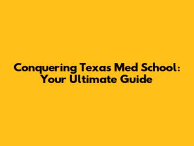 Conquering Texas Med School: Your Ultimate Guide