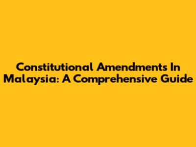 Constitutional Amendments In Malaysia: A Comprehensive Guide