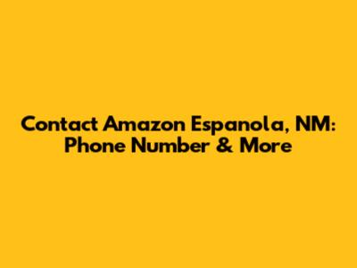 Contact Amazon Espanola, NM: Phone Number & More