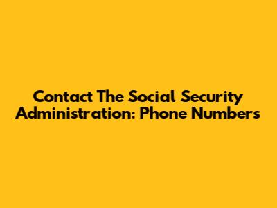 Contact The Social Security Administration: Phone Numbers