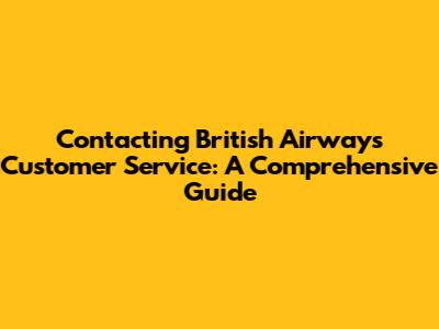 Contacting British Airways Customer Service: A Comprehensive Guide