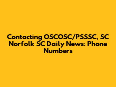 Contacting OSCOSC/PSSSC, SC Norfolk SC Daily News: Phone Numbers