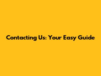 Contacting Us: Your Easy Guide