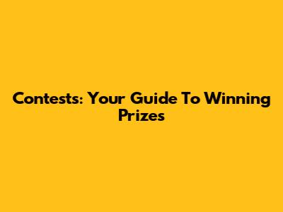 Contests: Your Guide To Winning Prizes
