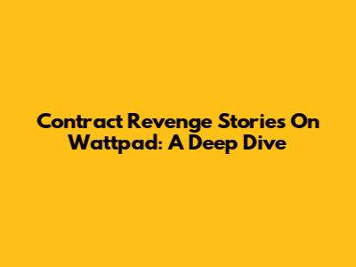 Contract Revenge Stories On Wattpad: A Deep Dive