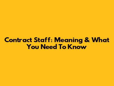 Contract Staff: Meaning & What You Need To Know