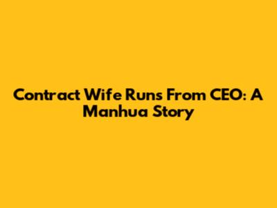 Contract Wife Runs From CEO: A Manhua Story