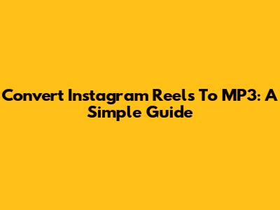 Convert Instagram Reels To MP3: A Simple Guide