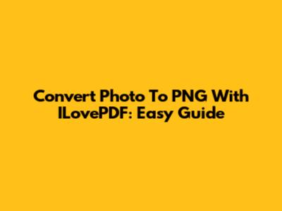 Convert Photo To PNG With ILovePDF: Easy Guide