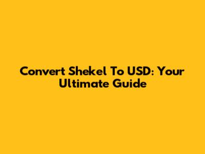 Convert Shekel To USD: Your Ultimate Guide