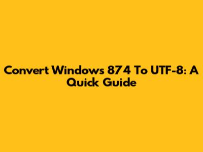 Convert Windows 874 To UTF-8: A Quick Guide
