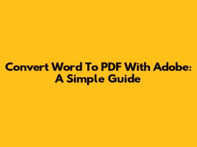 Convert Word To PDF With Adobe: A Simple Guide
