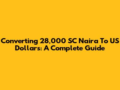 Converting 28,000 SC Naira To US Dollars: A Complete Guide