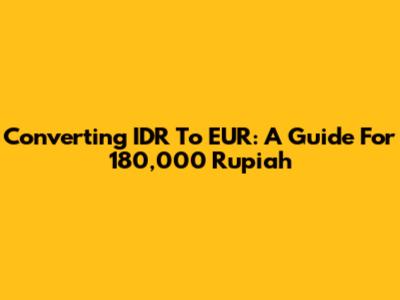 Converting IDR To EUR: A Guide For 180,000 Rupiah