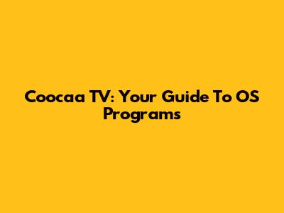Coocaa TV: Your Guide To OS Programs