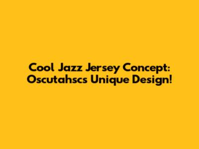 Cool Jazz Jersey Concept: Oscutahsc's Unique Design!
