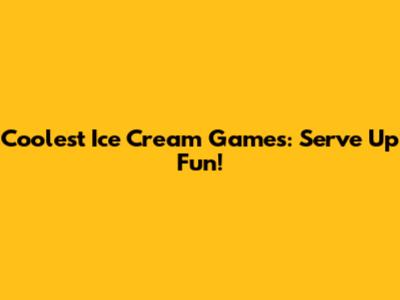 Coolest Ice Cream Games: Serve Up Fun!