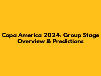 Copa America 2024: Group Stage Overview & Predictions