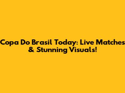 Copa Do Brasil Today: Live Matches & Stunning Visuals!