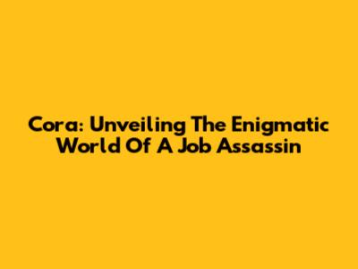 Cora: Unveiling The Enigmatic World Of A Job Assassin