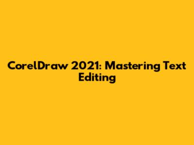 CorelDraw 2021: Mastering Text Editing