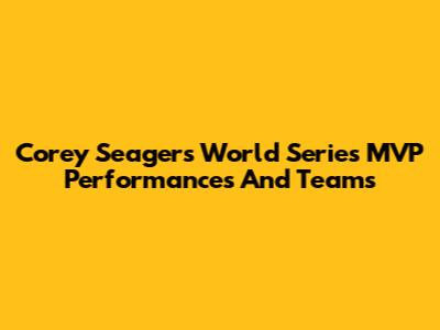 Corey Seager's World Series MVP Performances And Teams