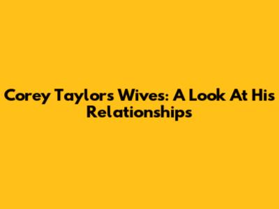 Corey Taylor's Wives: A Look At His Relationships