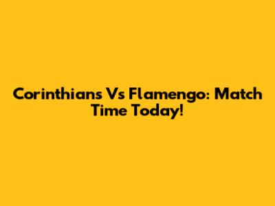 Corinthians Vs Flamengo: Match Time Today!