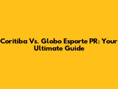 Coritiba Vs. Globo Esporte PR: Your Ultimate Guide