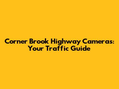 Corner Brook Highway Cameras: Your Traffic Guide