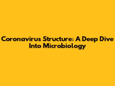 Coronavirus Structure: A Deep Dive Into Microbiology