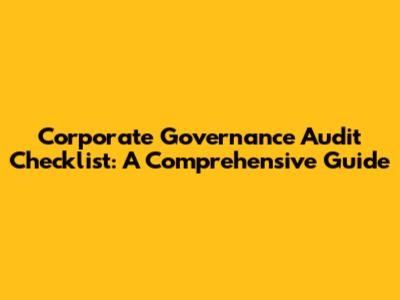 Corporate Governance Audit Checklist: A Comprehensive Guide