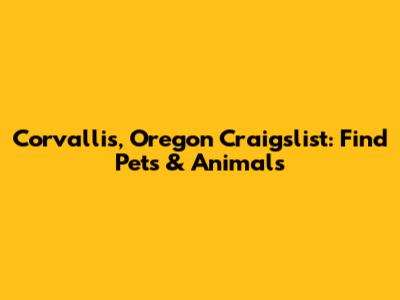 Corvallis, Oregon Craigslist: Find Pets & Animals