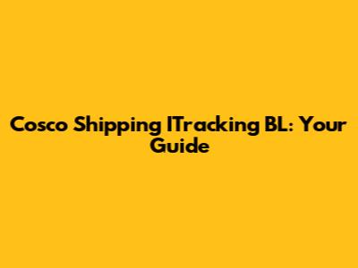 Cosco Shipping ITracking BL: Your Guide
