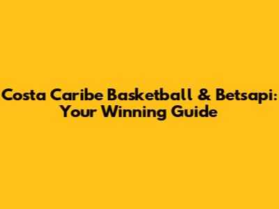 Costa Caribe Basketball & Betsapi: Your Winning Guide
