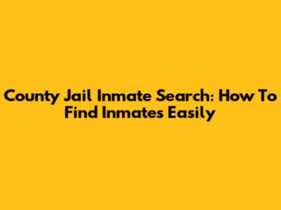 County Jail Inmate Search: How To Find Inmates Easily