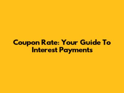 Coupon Rate: Your Guide To Interest Payments