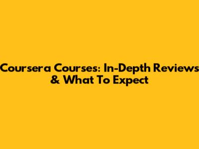 Coursera Courses: In-Depth Reviews & What To Expect