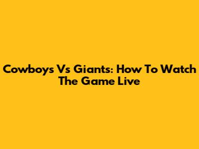 Cowboys Vs Giants: How To Watch The Game Live