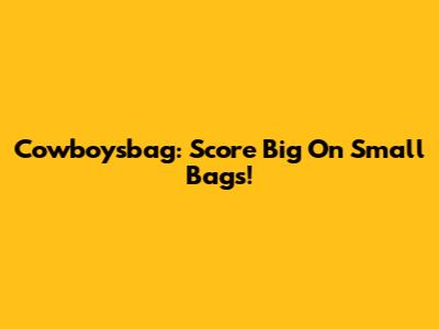 Cowboysbag: Score Big On Small Bags!