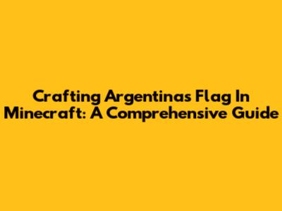 Crafting Argentina's Flag In Minecraft: A Comprehensive Guide