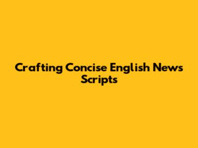 Crafting Concise English News Scripts