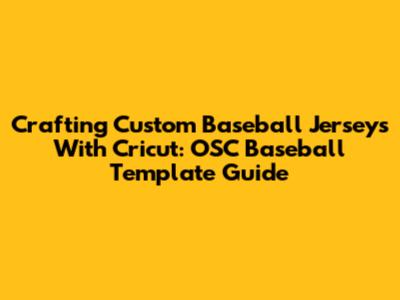 Crafting Custom Baseball Jerseys With Cricut: OSC Baseball Template Guide