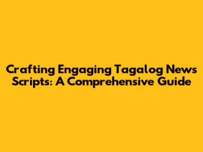 Crafting Engaging Tagalog News Scripts: A Comprehensive Guide